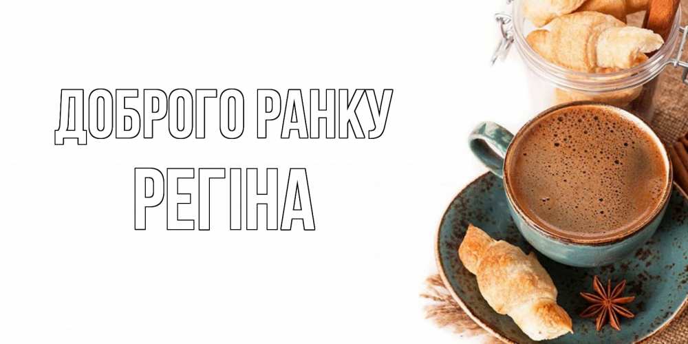 Открытка на каждый день з підписом, Регіна Доброго ранку кофе с пенкой Прикольна листівка з побажанням онлайн скачати безкоштовно 