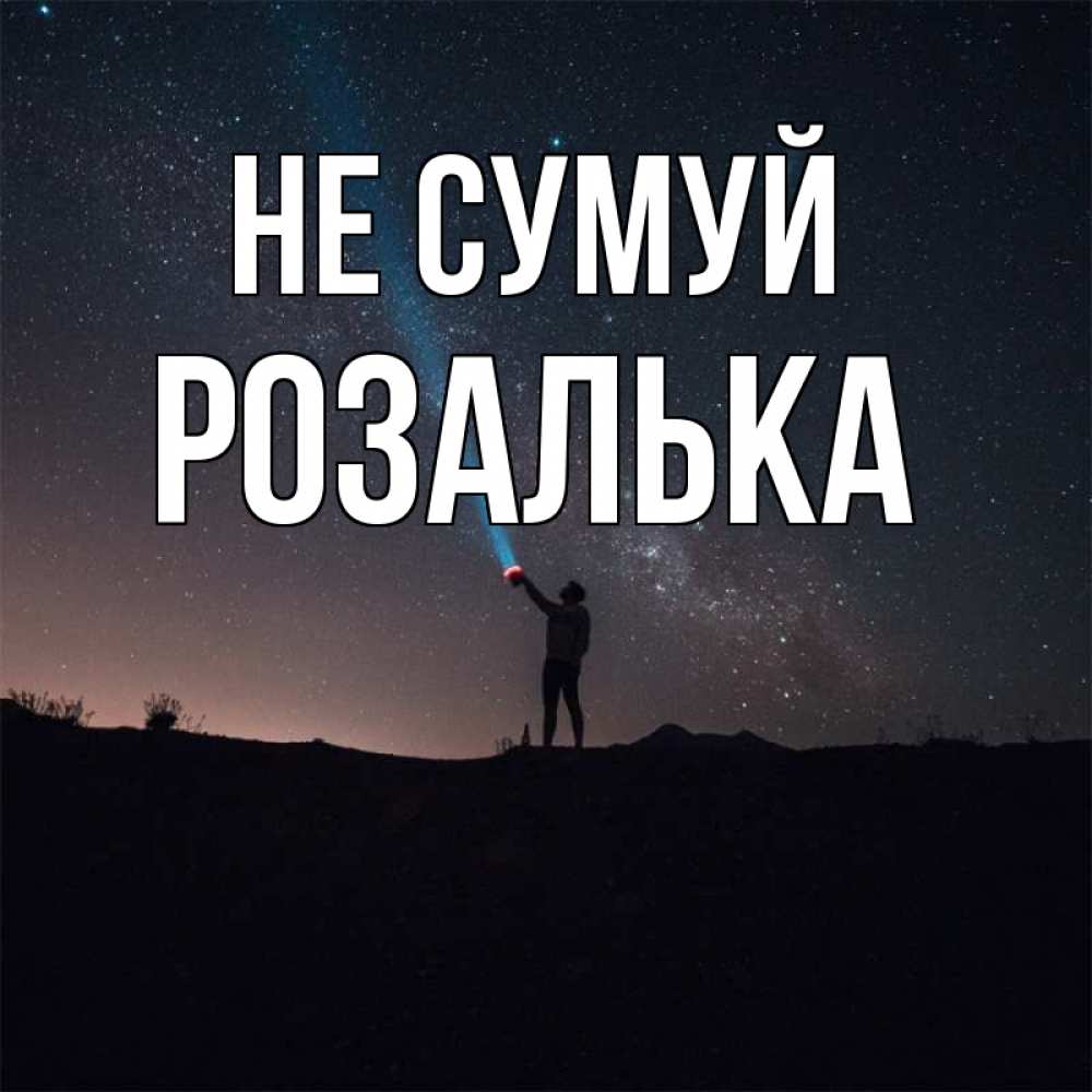 Открытка на каждый день з підписом, Розалька Не сумуй луч света и млечный путь Прикольна листівка з побажанням онлайн скачати безкоштовно 