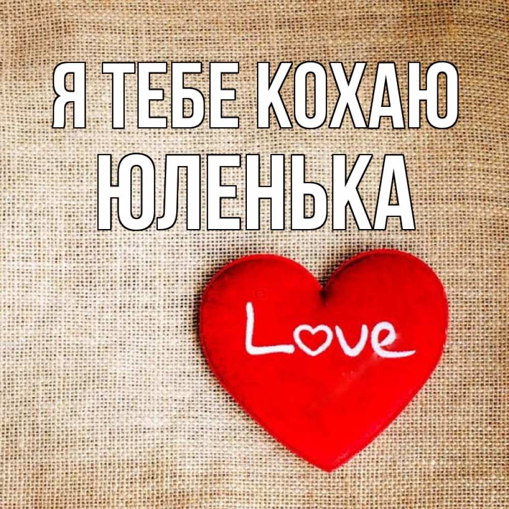 Открытка на каждый день з підписом, Юленька Я тебе кохаю лове Прикольна листівка з побажанням онлайн скачати безкоштовно 