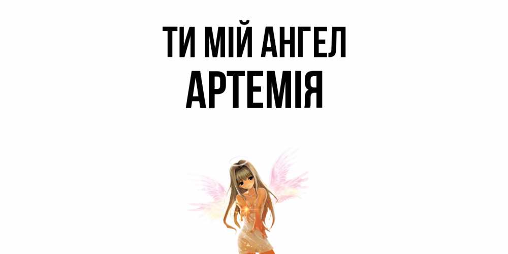 Открытка на каждый день з підписом, Артемія Ти мій ангел ангел, аниме Прикольна листівка з побажанням онлайн скачати безкоштовно 