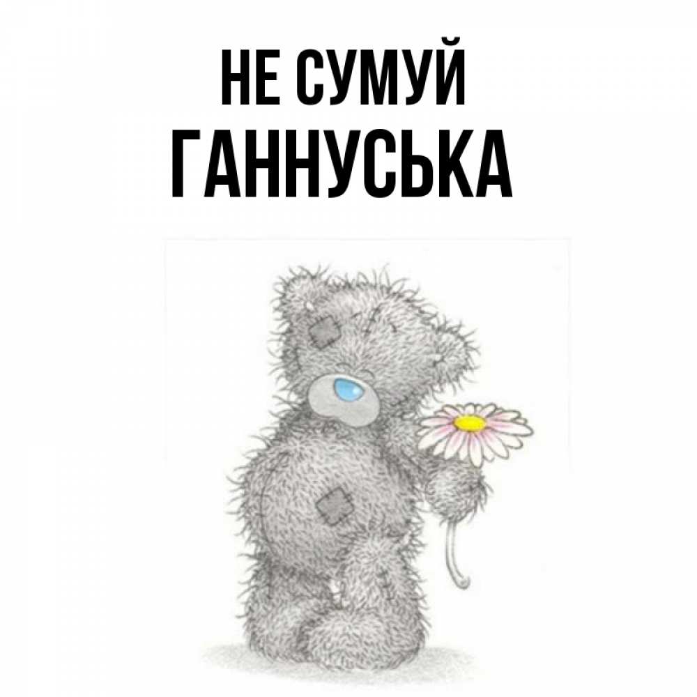 Открытка на каждый день з підписом, Ганнуська Не сумуй Плюшевый медвежонок с заплатками Прикольна листівка з побажанням онлайн скачати безкоштовно 