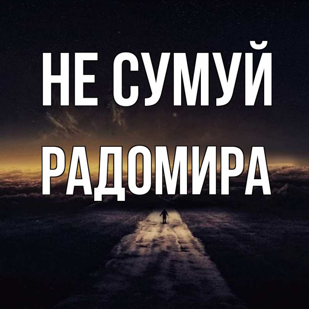 Открытка на каждый день з підписом, Радомира Не сумуй дорога в никуда Прикольна листівка з побажанням онлайн скачати безкоштовно 