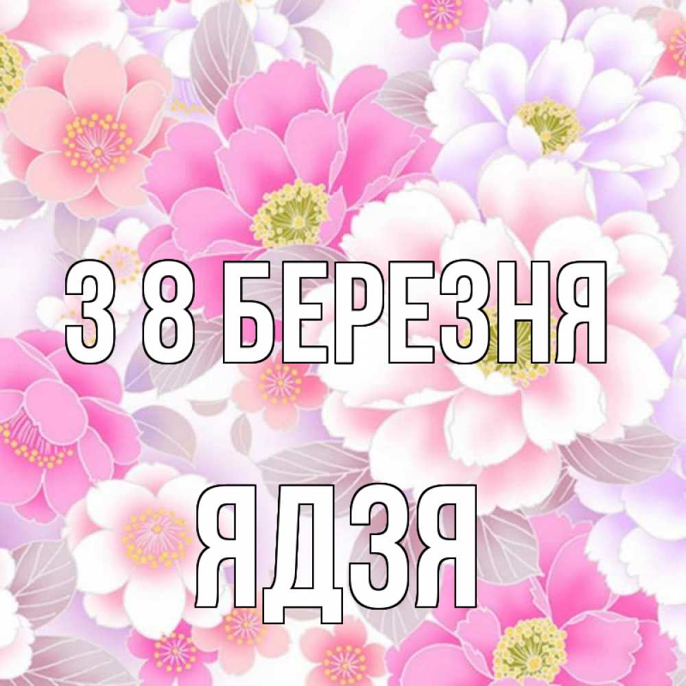 Открытка на каждый день з підписом, Ядзя З 8 БЕРЕЗНЯ для женщин Прикольна листівка з побажанням онлайн скачати безкоштовно 