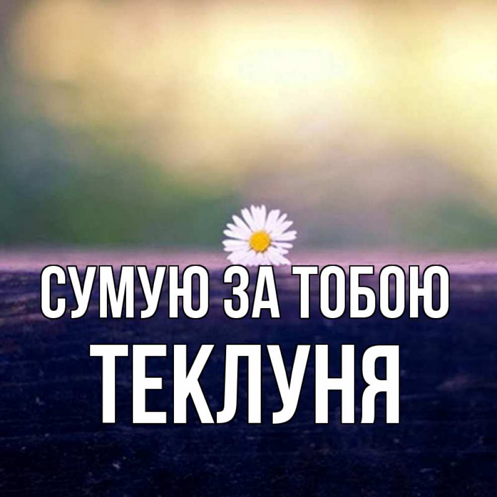 Открытка на каждый день з підписом, Теклуня Сумую за тобою приходи в гости Прикольна листівка з побажанням онлайн скачати безкоштовно 