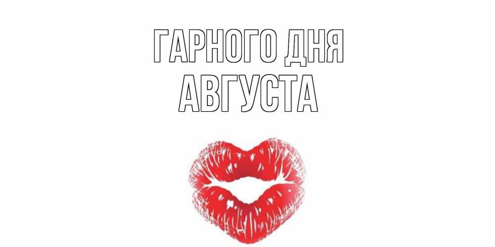 Открытка на каждый день з підписом, Августа Гарного дня Поцелуй Прикольна листівка з побажанням онлайн скачати безкоштовно 