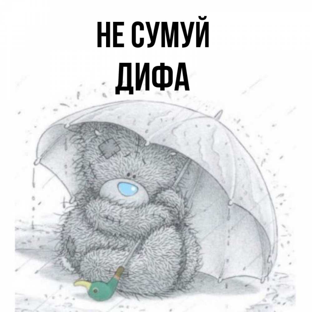 Открытка на каждый день з підписом, Дифа Не сумуй спасите мишку Тедди Прикольна листівка з побажанням онлайн скачати безкоштовно 