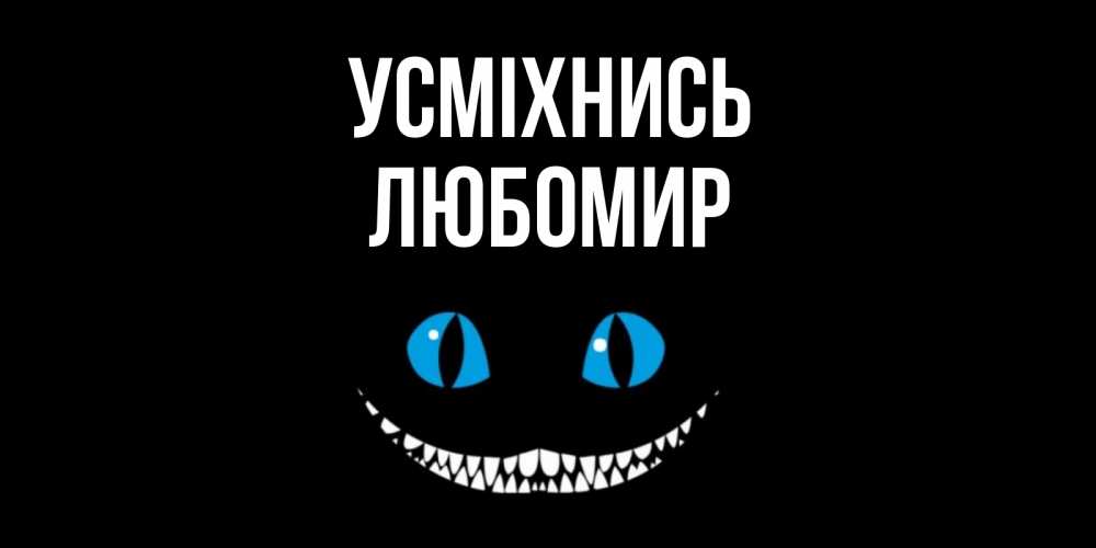 Открытка на каждый день з підписом, Любомир Усміхнись кот улыбается Прикольна листівка з побажанням онлайн скачати безкоштовно 