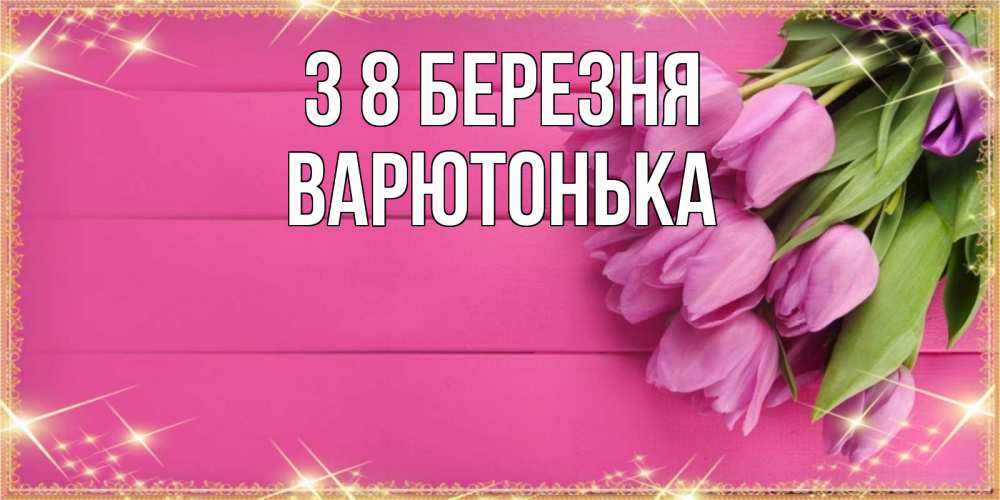 Открытка на каждый день з підписом, Варютонька З 8 БЕРЕЗНЯ открытка для фотошопа с подписью Прикольна листівка з побажанням онлайн скачати безкоштовно 