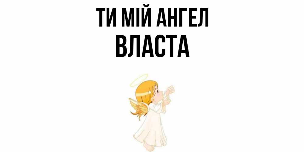 Открытка на каждый день з підписом, Власта Ти мій ангел ангел, девочка Прикольна листівка з побажанням онлайн скачати безкоштовно 