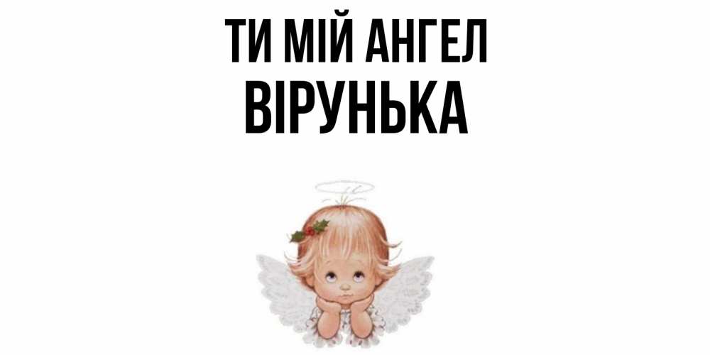 Открытка на каждый день з підписом, Вірунька Ти мій ангел ангел Прикольна листівка з побажанням онлайн скачати безкоштовно 