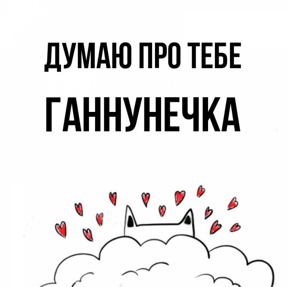 Открытка на каждый день з підписом, Ганнунечка Думаю про тебе кот за облаком Прикольна листівка з побажанням онлайн скачати безкоштовно 