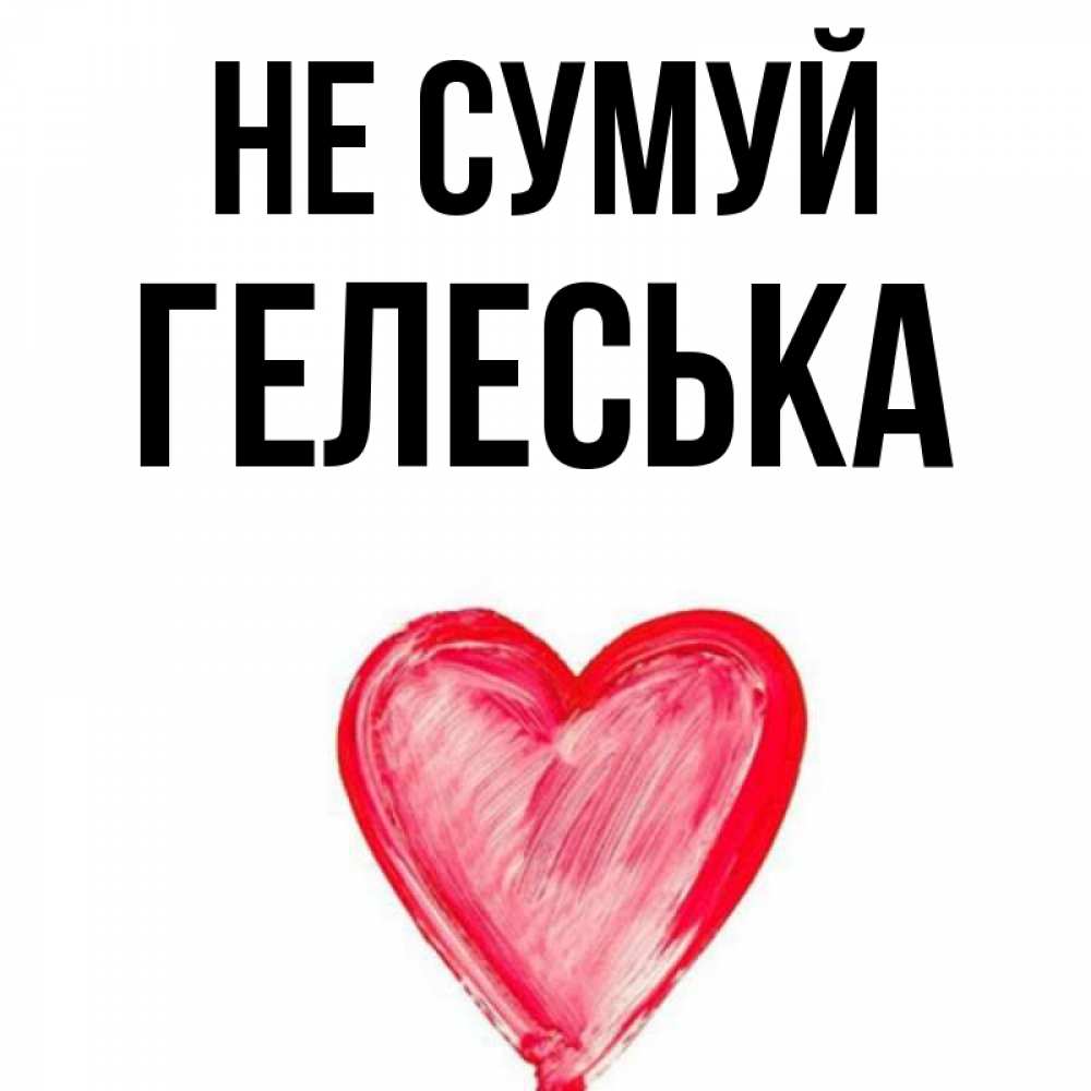 Открытка на каждый день з підписом, Гелеська Не сумуй сердечко Прикольна листівка з побажанням онлайн скачати безкоштовно 