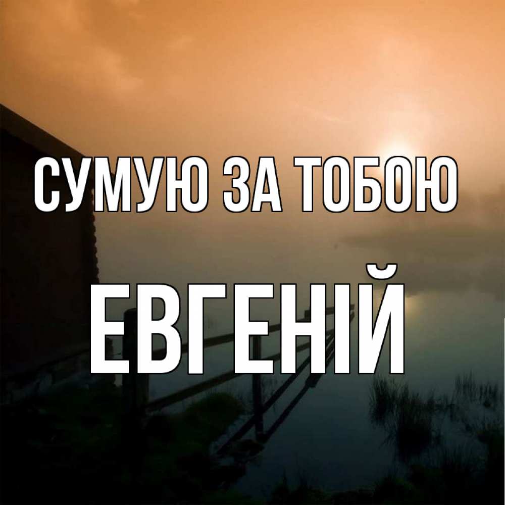 Открытка на каждый день з підписом, Евгеній Сумую за тобою приходи ко мне на чай Прикольна листівка з побажанням онлайн скачати безкоштовно 