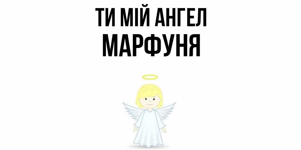 Открытка на каждый день з підписом, Марфуня Ти мій ангел ангел Прикольна листівка з побажанням онлайн скачати безкоштовно 