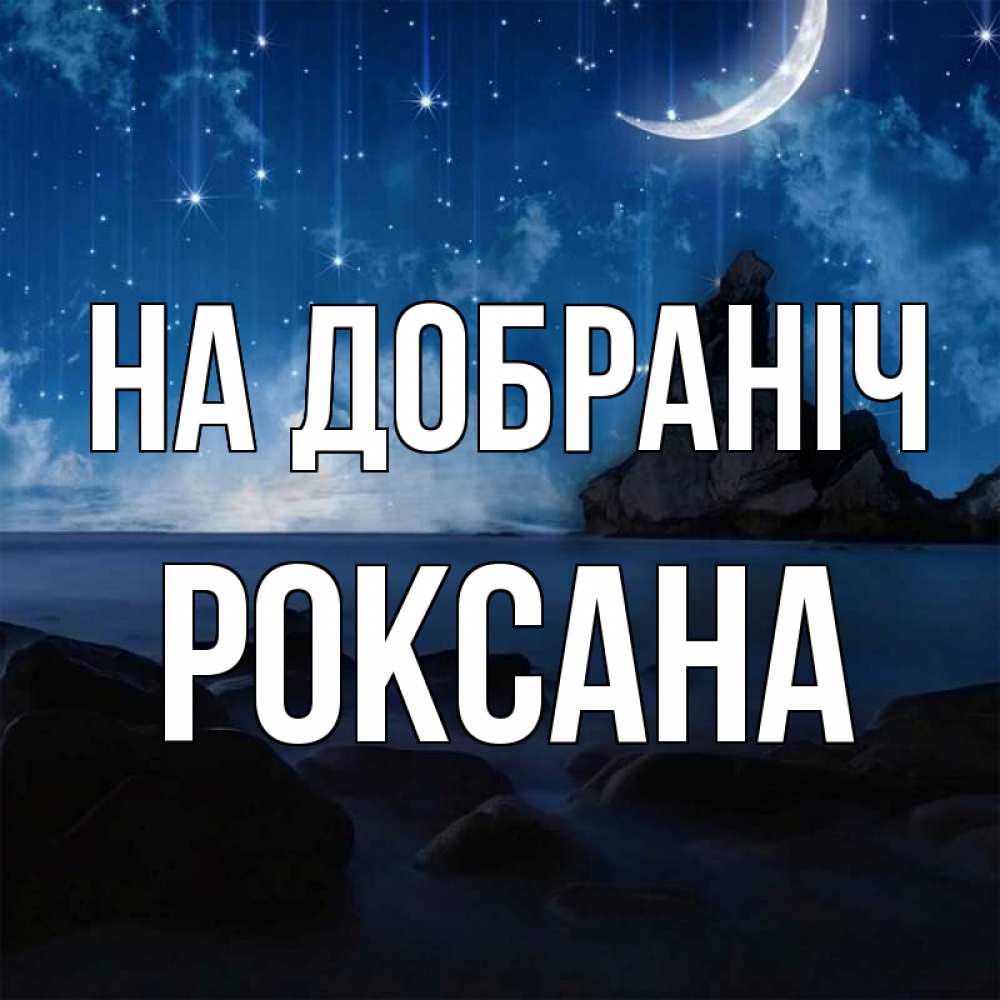 Открытка на каждый день з підписом, Роксана На добраніч море Прикольна листівка з побажанням онлайн скачати безкоштовно 