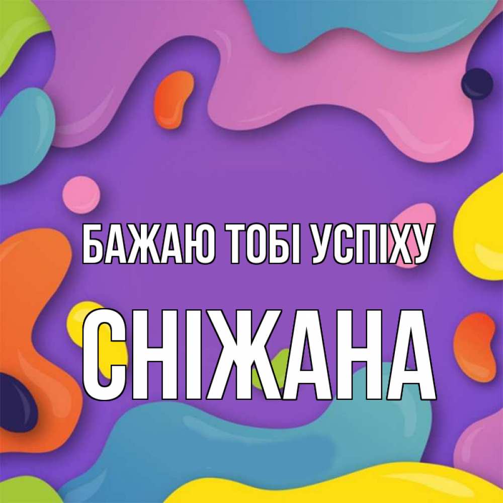 Открытка на каждый день з підписом, Сніжана Бажаю тобі успіху абстрактное что то Прикольна листівка з побажанням онлайн скачати безкоштовно 