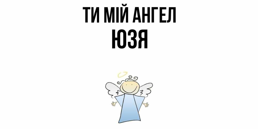 Открытка на каждый день з підписом, Юзя Ти мій ангел ангел Прикольна листівка з побажанням онлайн скачати безкоштовно 