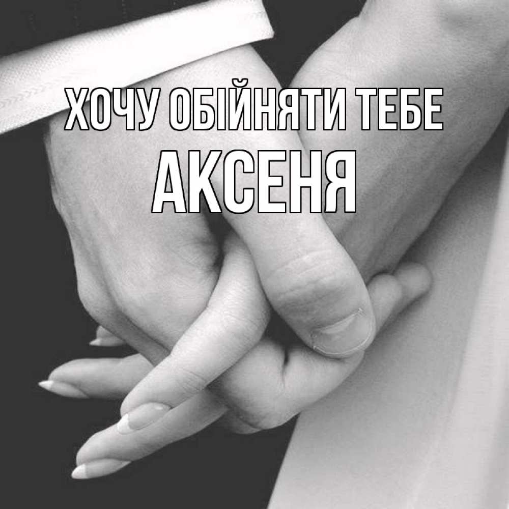 Открытка на каждый день з підписом, Аксеня Хочу обійняти тебе Черное и белое фото Прикольна листівка з побажанням онлайн скачати безкоштовно 