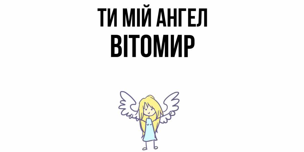 Открытка на каждый день з підписом, Вітомир Ти мій ангел ангел Прикольна листівка з побажанням онлайн скачати безкоштовно 