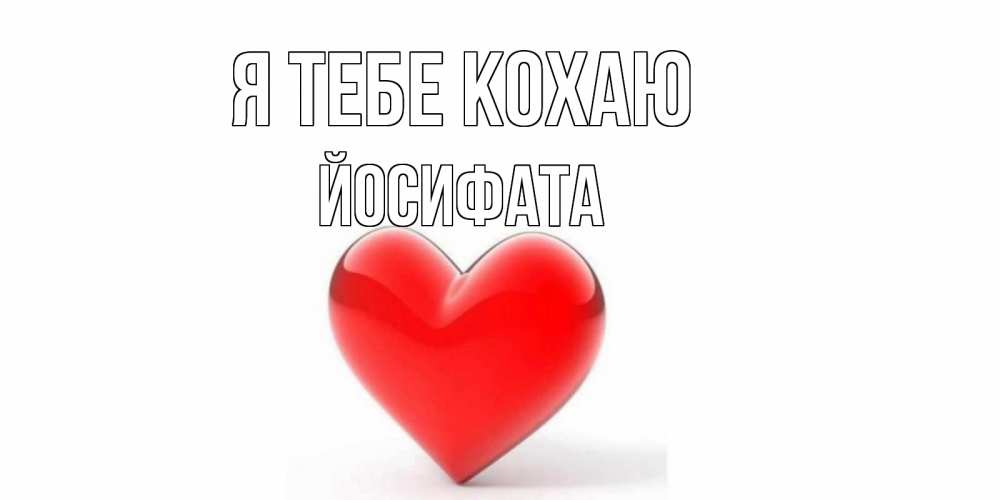 Открытка на каждый день з підписом, Йосифата Я тебе кохаю сердце Прикольна листівка з побажанням онлайн скачати безкоштовно 