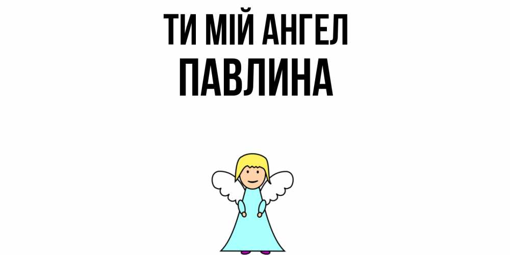 Открытка на каждый день з підписом, Павлина Ти мій ангел ангел Прикольна листівка з побажанням онлайн скачати безкоштовно 
