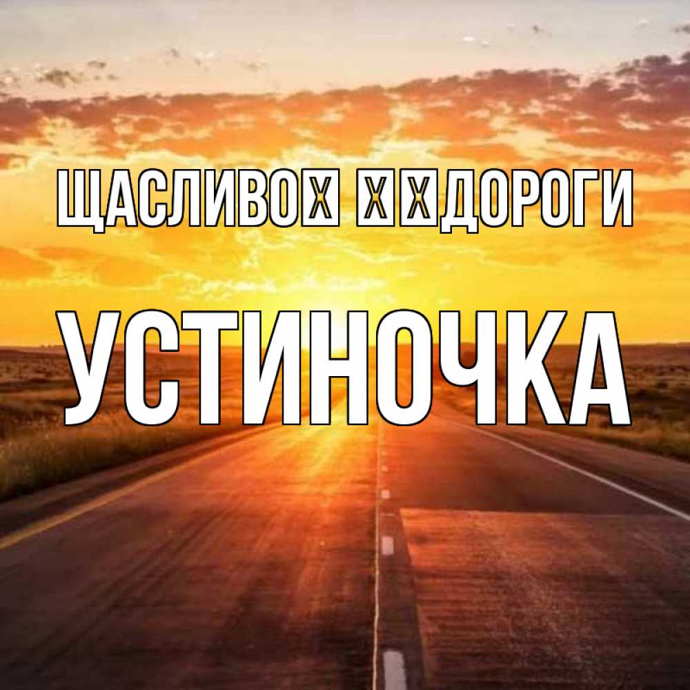 Открытка на каждый день з підписом, Устиночка Щасливої ​​дороги солнечный свет, закат Прикольна листівка з побажанням онлайн скачати безкоштовно 