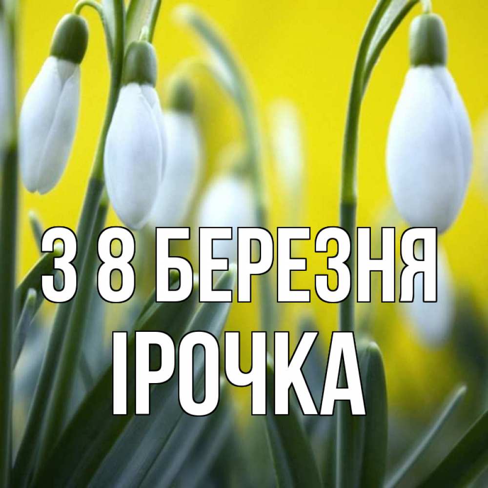 Открытка на каждый день з підписом, Ірочка З 8 БЕРЕЗНЯ весенние цветы Прикольна листівка з побажанням онлайн скачати безкоштовно 