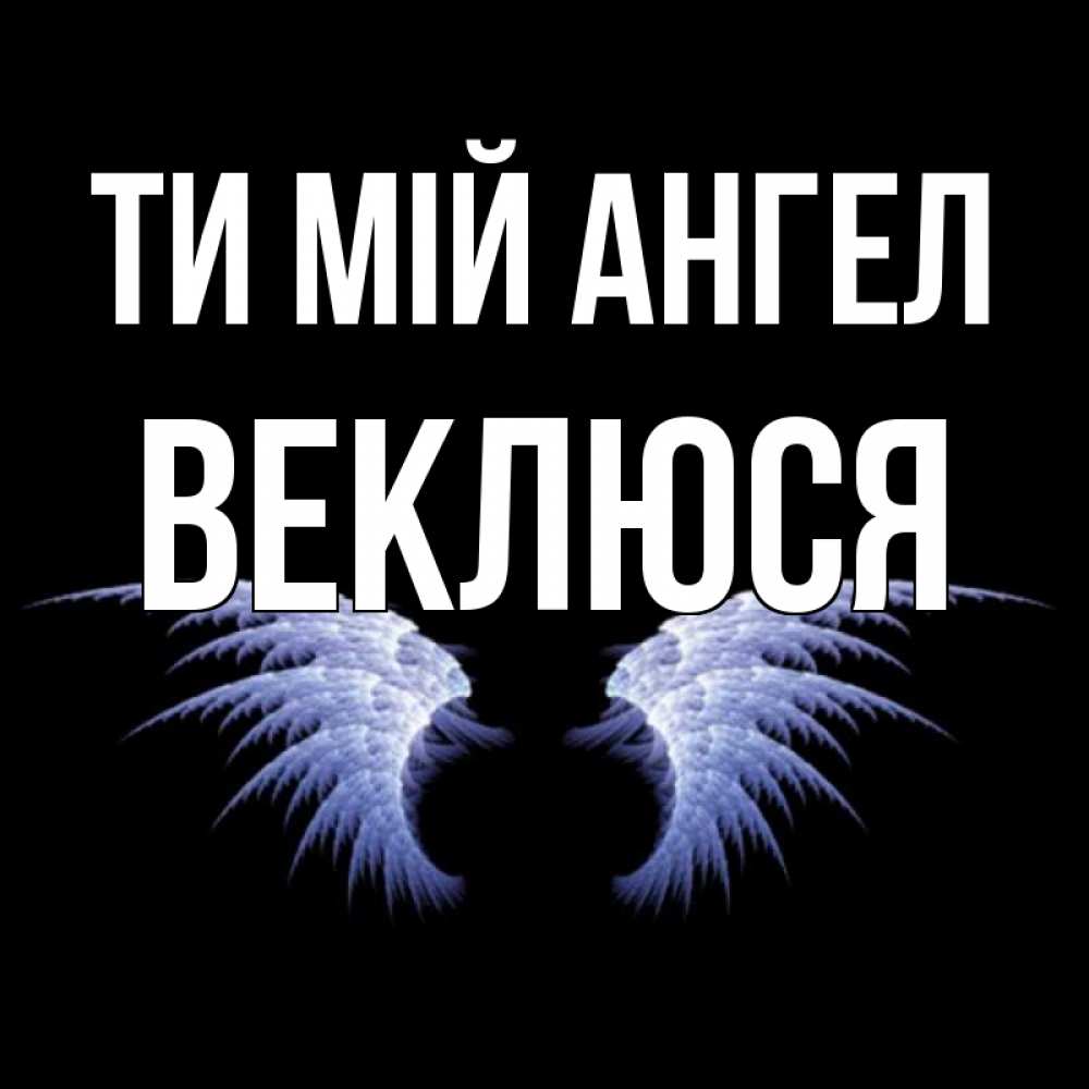 Открытка на каждый день з підписом, Веклюся Ти мій ангел ангельские крылья на черном фоне Прикольна листівка з побажанням онлайн скачати безкоштовно 