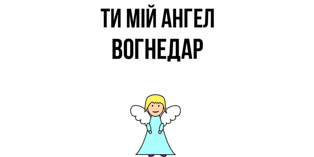 Открытка на каждый день з підписом, Вогнедар Ти мій ангел ангел Прикольна листівка з побажанням онлайн скачати безкоштовно 