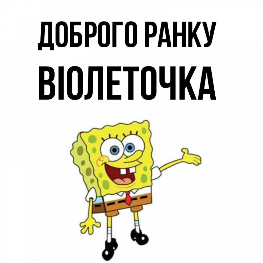 Открытка на каждый день з підписом, Віолеточка Доброго ранку губка боб улыбается Прикольна листівка з побажанням онлайн скачати безкоштовно 