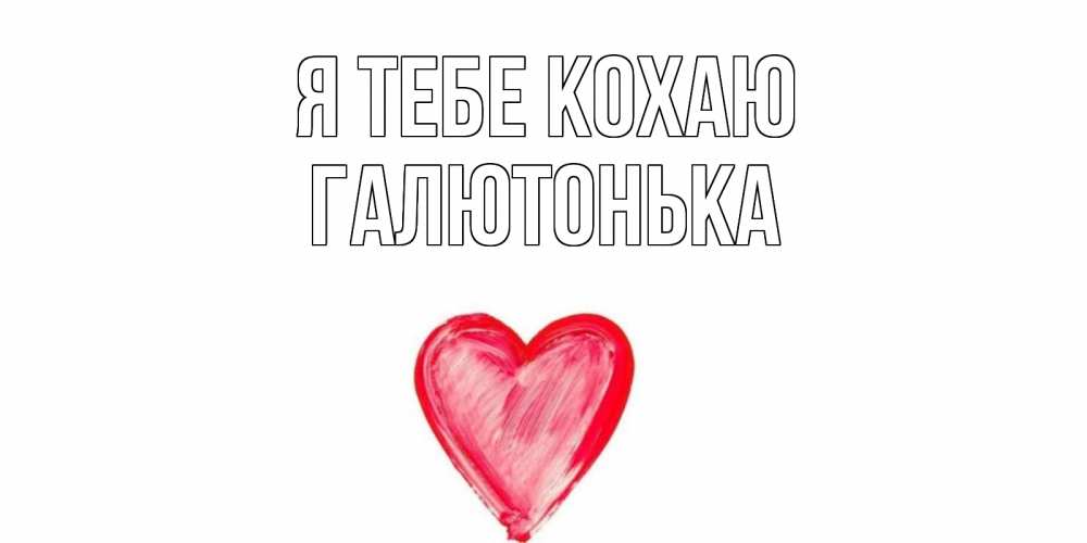 Открытка на каждый день з підписом, Галютонька Я тебе кохаю сердце, рисунок Прикольна листівка з побажанням онлайн скачати безкоштовно 