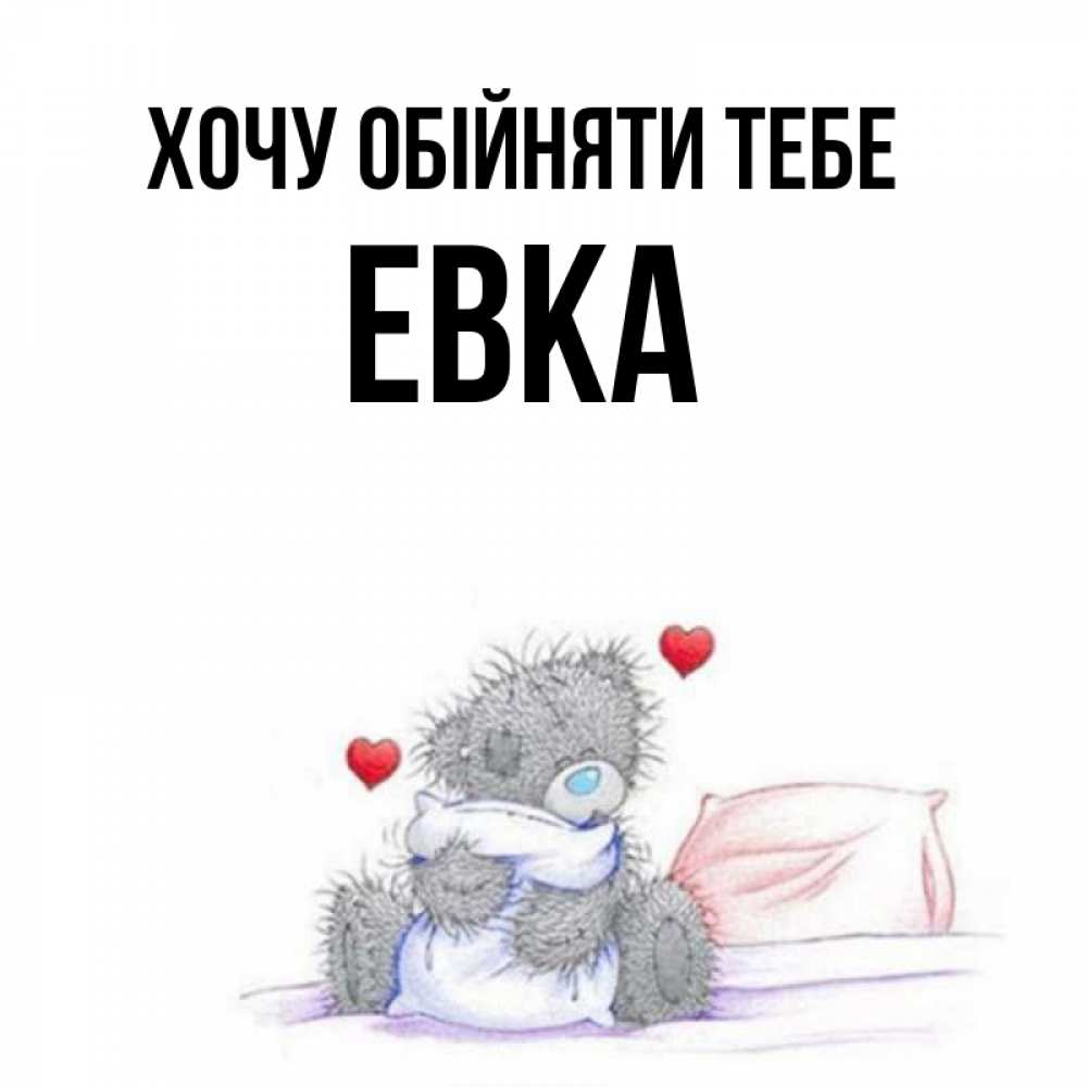 Открытка на каждый день з підписом, Евка Хочу обійняти тебе сердечки мишка Тедди и кроватка Прикольна листівка з побажанням онлайн скачати безкоштовно 