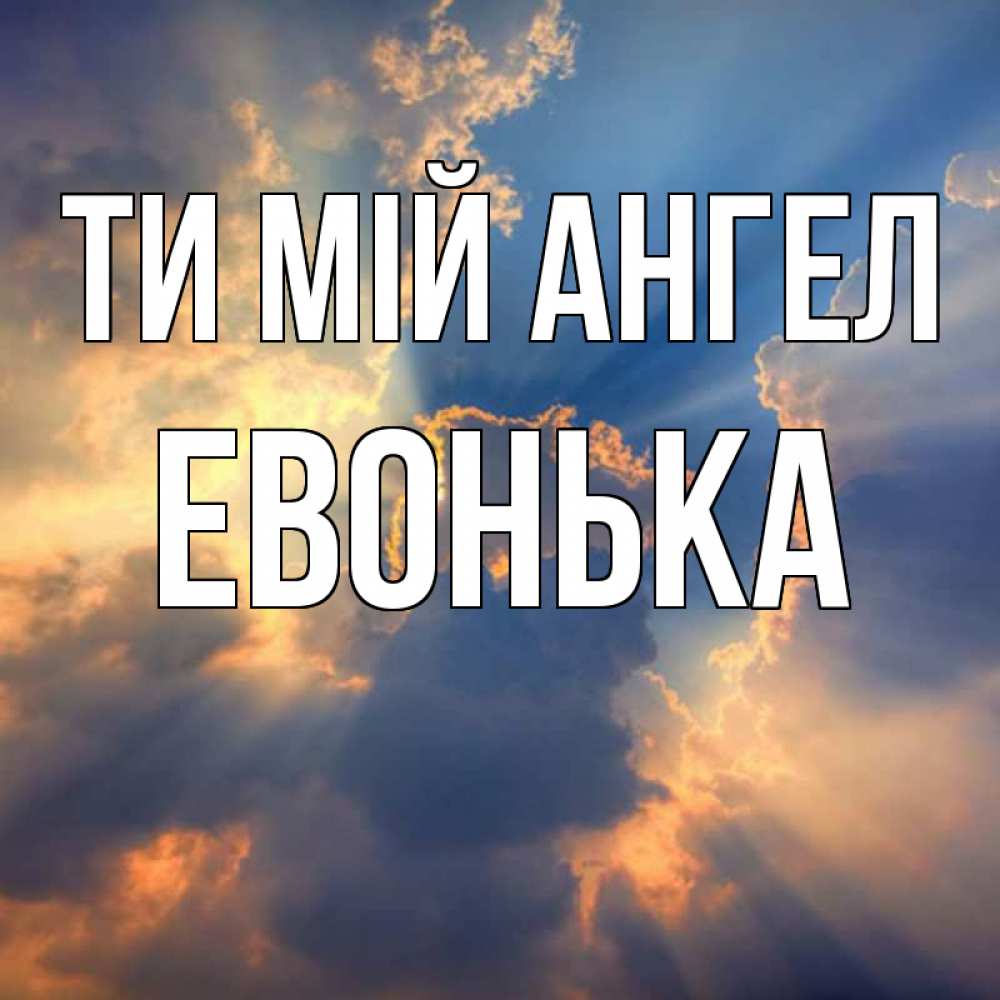 Открытка на каждый день з підписом, Евонька Ти мій ангел ангельский свет сквозь облака Прикольна листівка з побажанням онлайн скачати безкоштовно 