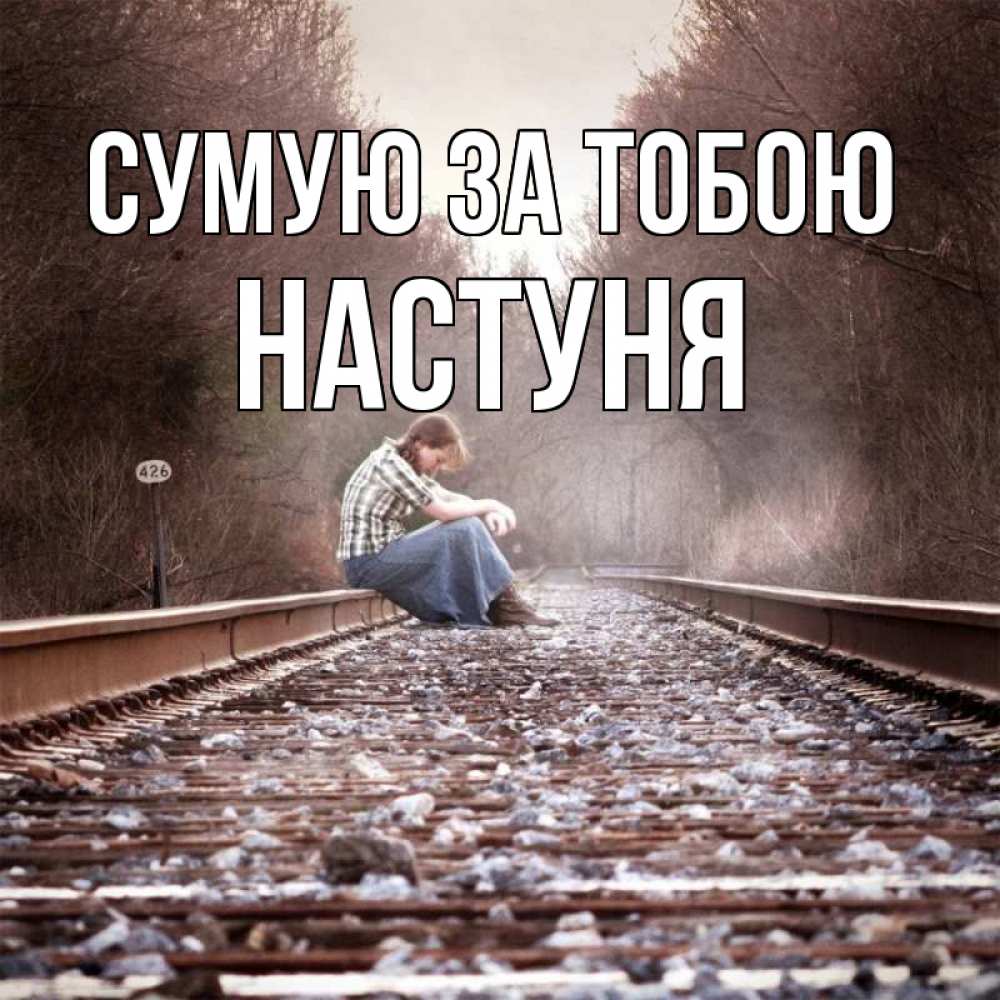 Открытка на каждый день з підписом, Настуня Сумую за тобою скучаю Прикольна листівка з побажанням онлайн скачати безкоштовно 