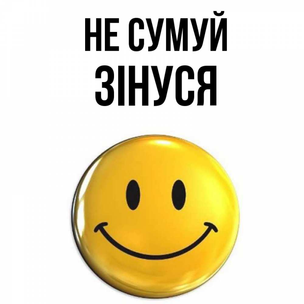 Открытка на каждый день з підписом, Зінуся Не сумуй желаем всем позитива Прикольна листівка з побажанням онлайн скачати безкоштовно 