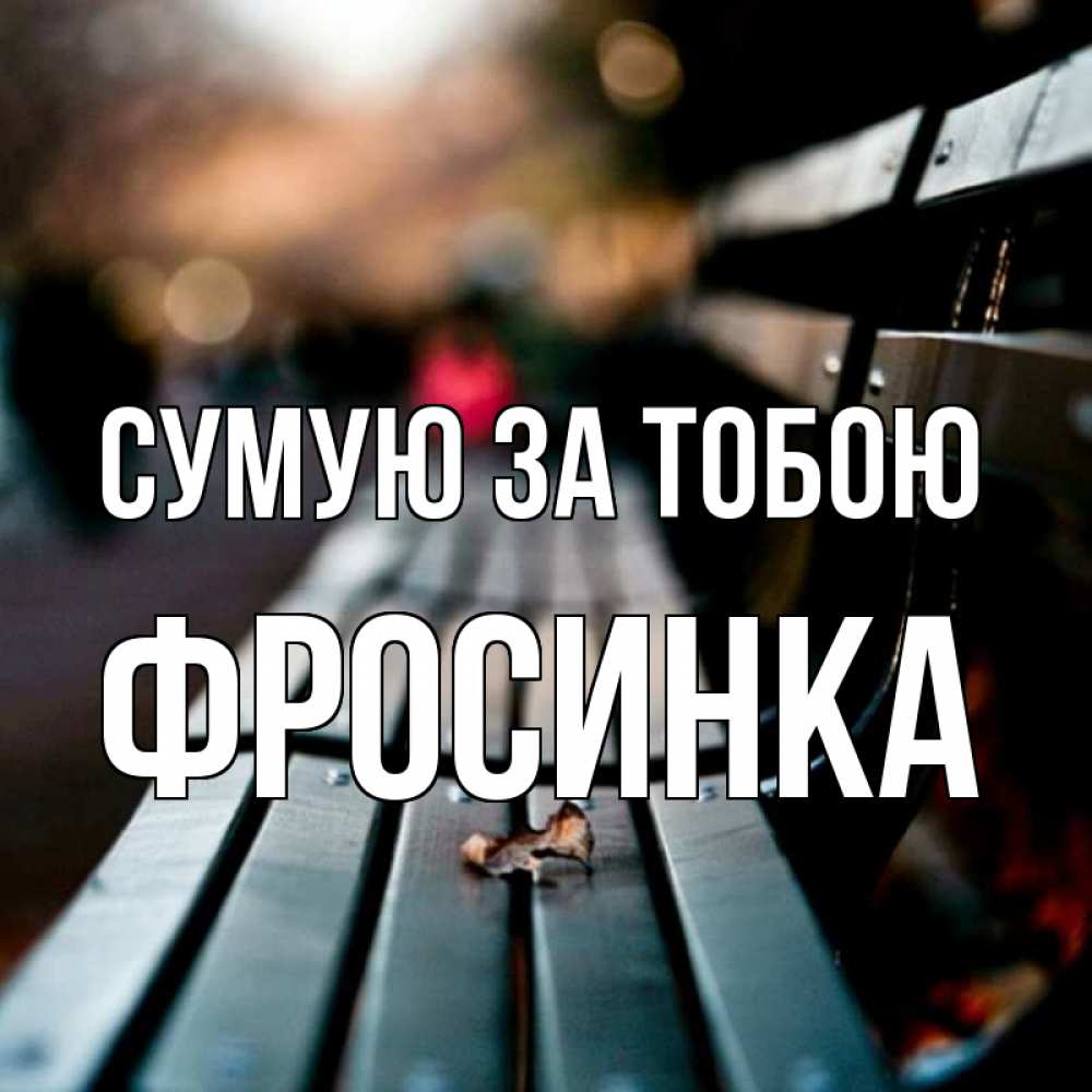 Открытка на каждый день з підписом, Фросинка Сумую за тобою приходи скорее Прикольна листівка з побажанням онлайн скачати безкоштовно 