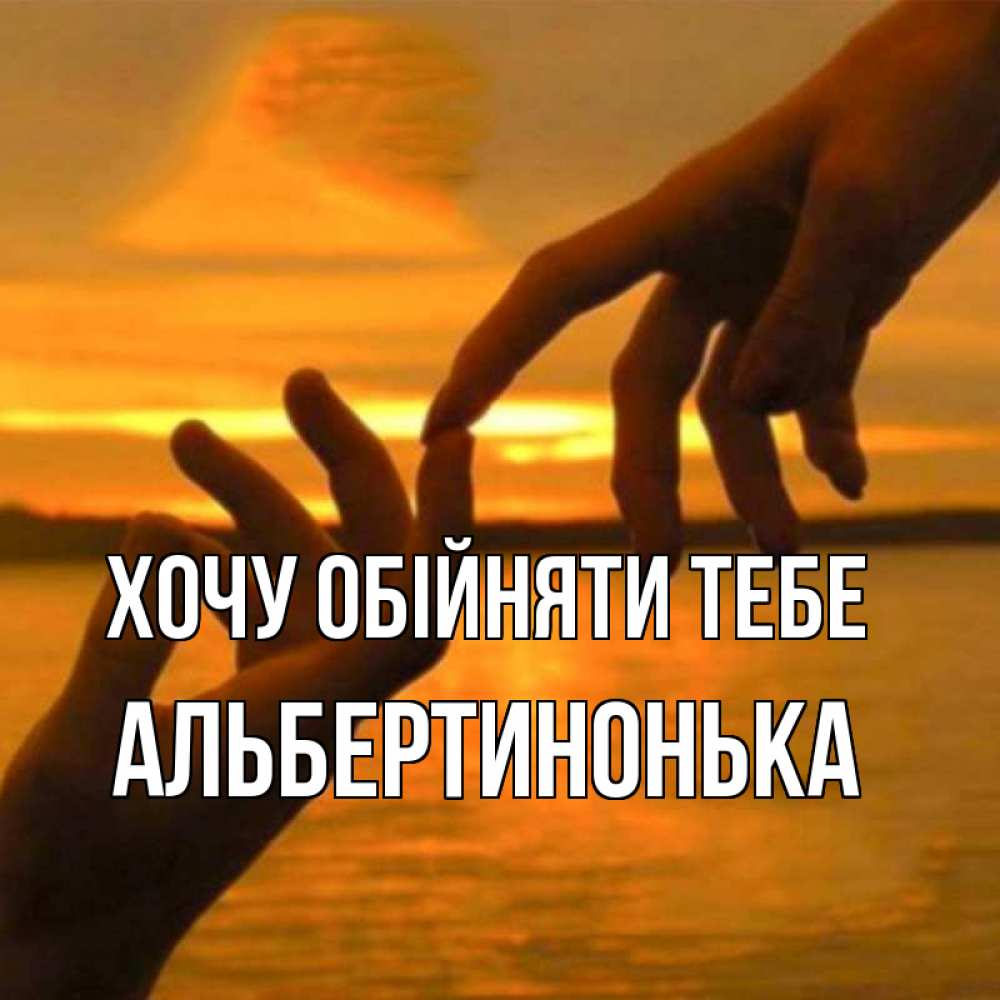 Открытка на каждый день з підписом, Альбертинонька Хочу обійняти тебе прикосновение нежное к любимому Прикольна листівка з побажанням онлайн скачати безкоштовно 