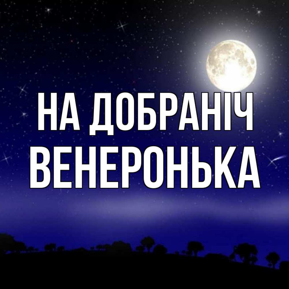 Открытка на каждый день з підписом, Венеронька На добраніч ночное небо и лесная опушка при свете луны Прикольна листівка з побажанням онлайн скачати безкоштовно 