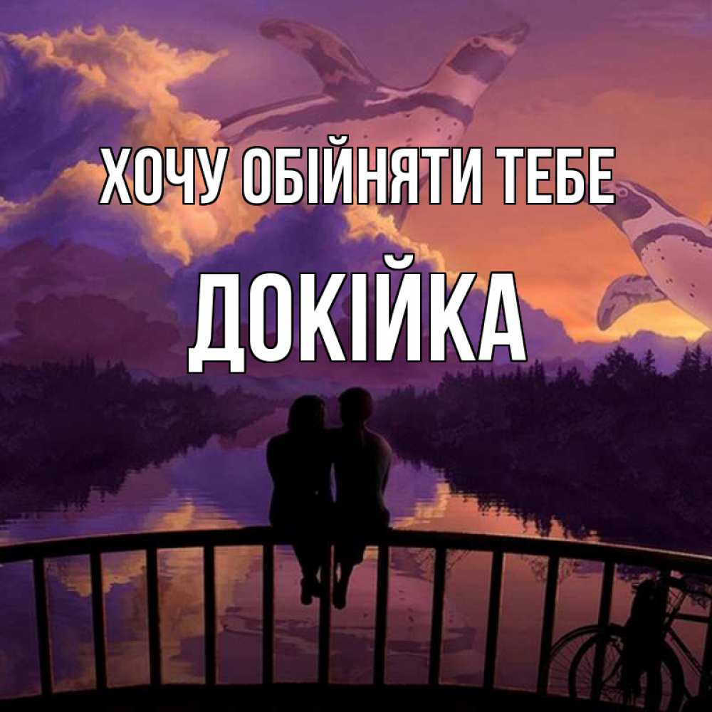Открытка на каждый день з підписом, Докійка Хочу обійняти тебе парочка сидит на мосте или на набережной Прикольна листівка з побажанням онлайн скачати безкоштовно 
