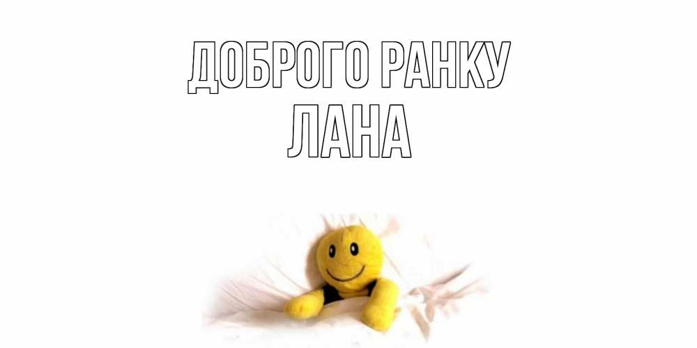 Открытка на каждый день з підписом, Лана Доброго ранку смайл, кровать Прикольна листівка з побажанням онлайн скачати безкоштовно 