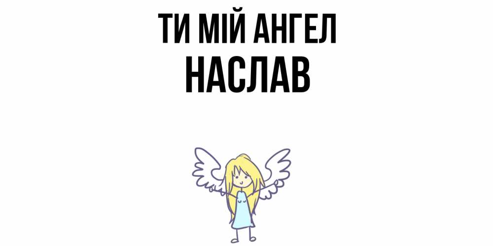Открытка на каждый день з підписом, Наслав Ти мій ангел ангел Прикольна листівка з побажанням онлайн скачати безкоштовно 