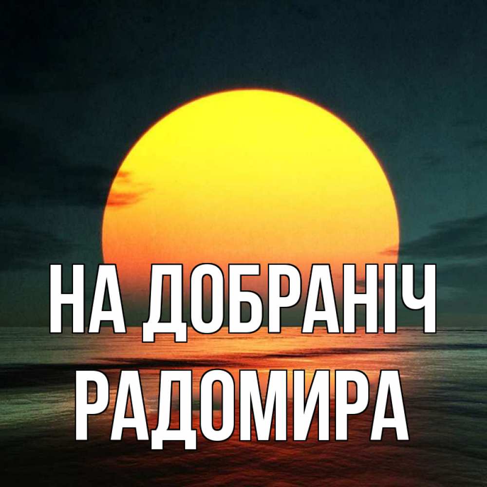 Открытка на каждый день з підписом, Радомира На добраніч огромный диск солнц Прикольна листівка з побажанням онлайн скачати безкоштовно 