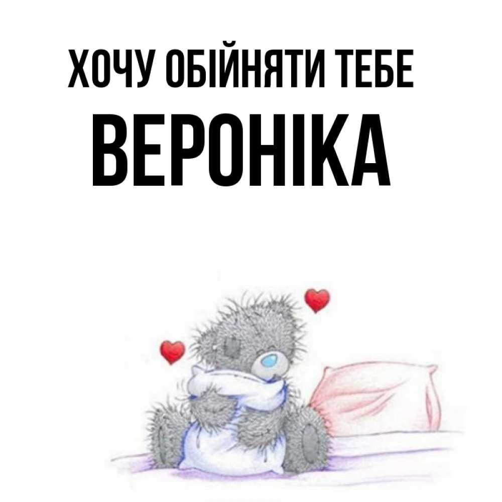 Открытка на каждый день з підписом, Вероніка Хочу обійняти тебе сердечки мишка Тедди и кроватка Прикольна листівка з побажанням онлайн скачати безкоштовно 