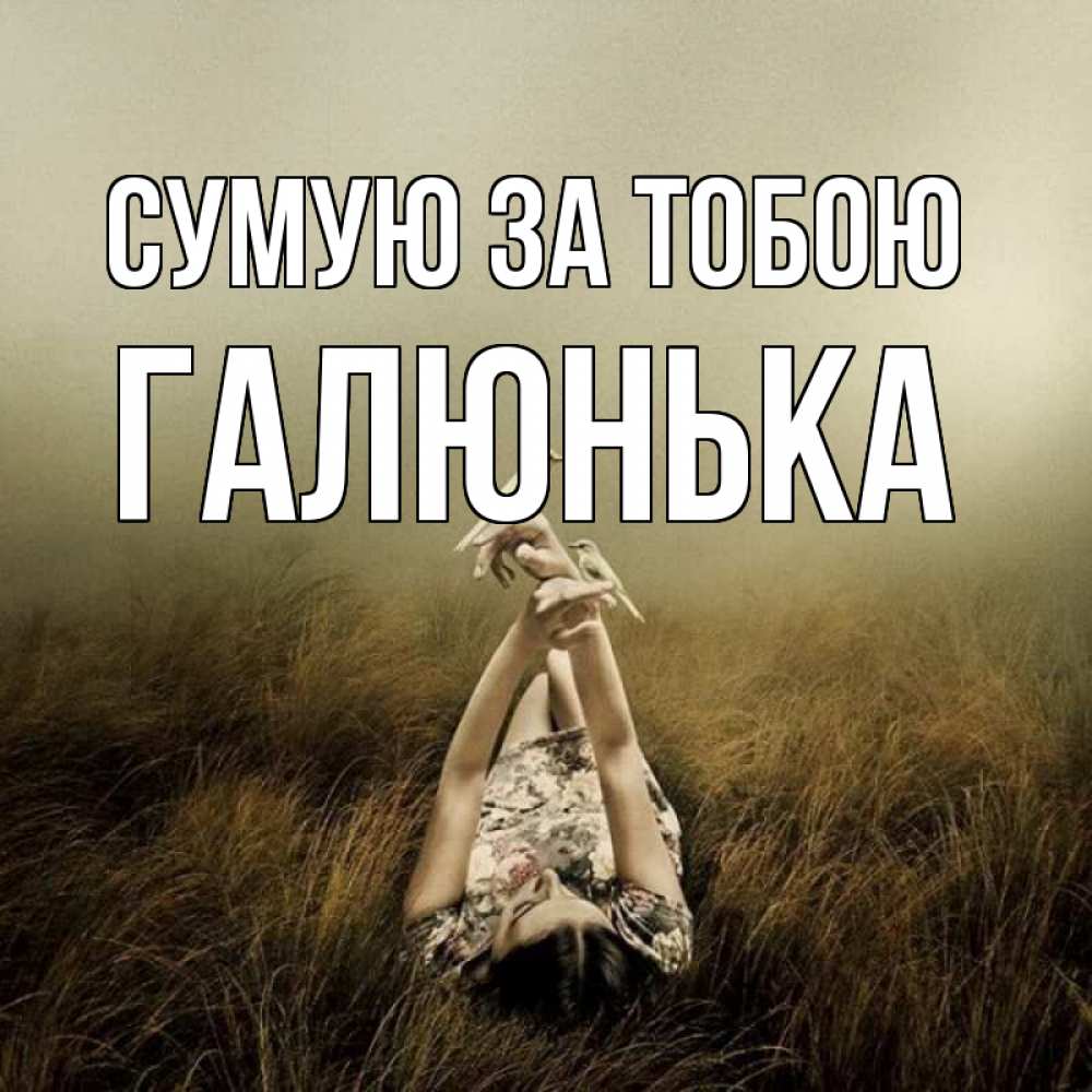 Открытка на каждый день з підписом, Галюнька Сумую за тобою девушка с голубями Прикольна листівка з побажанням онлайн скачати безкоштовно 