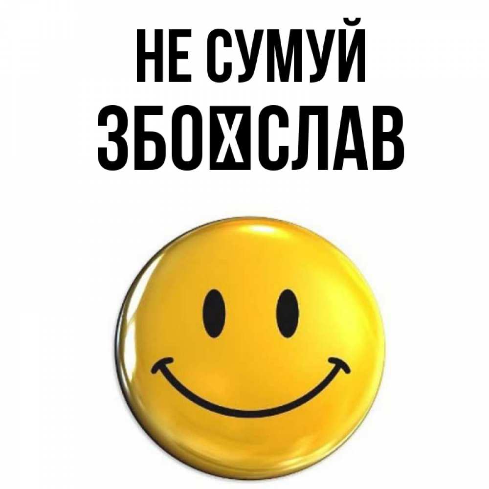 Открытка на каждый день з підписом, Збоїслав Не сумуй желаем всем позитива Прикольна листівка з побажанням онлайн скачати безкоштовно 