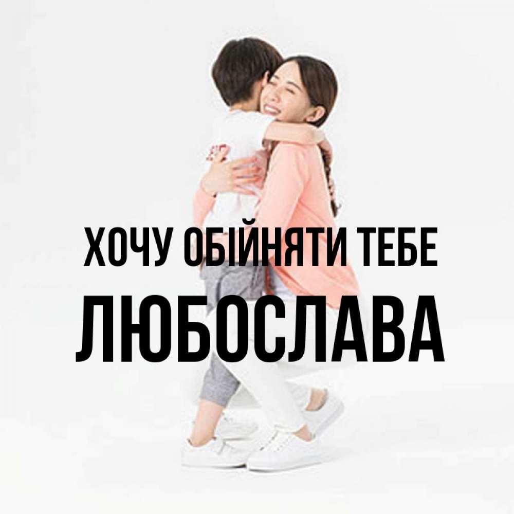 Открытка на каждый день з підписом, Любослава Хочу обійняти тебе соскучилась по сыну Прикольна листівка з побажанням онлайн скачати безкоштовно 