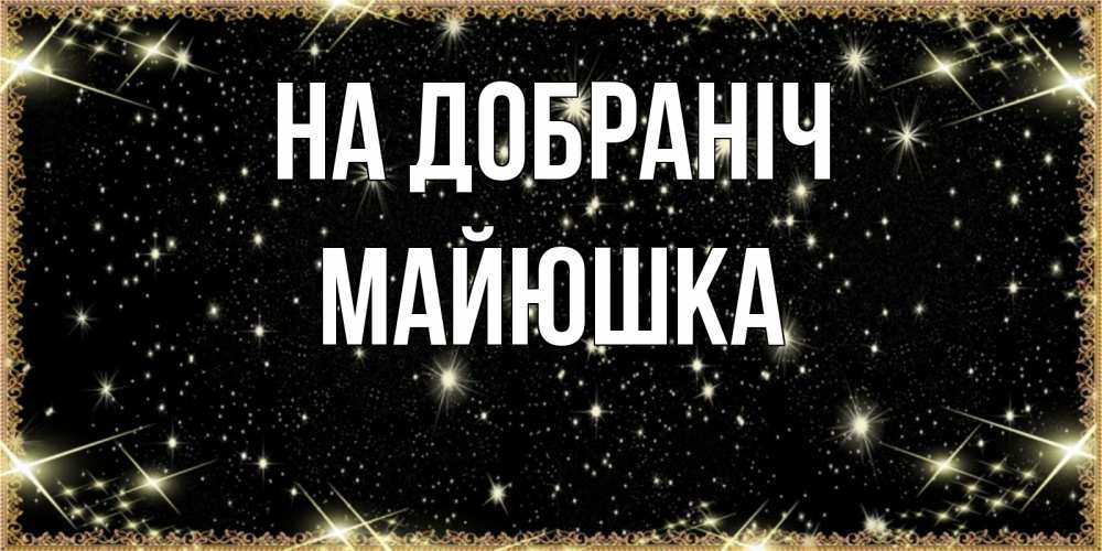 Открытка на каждый день з підписом, Майюшка На добраніч засыпаем под звездами Прикольна листівка з побажанням онлайн скачати безкоштовно 
