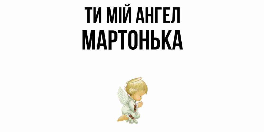 Открытка на каждый день з підписом, Мартонька Ти мій ангел ангел Прикольна листівка з побажанням онлайн скачати безкоштовно 