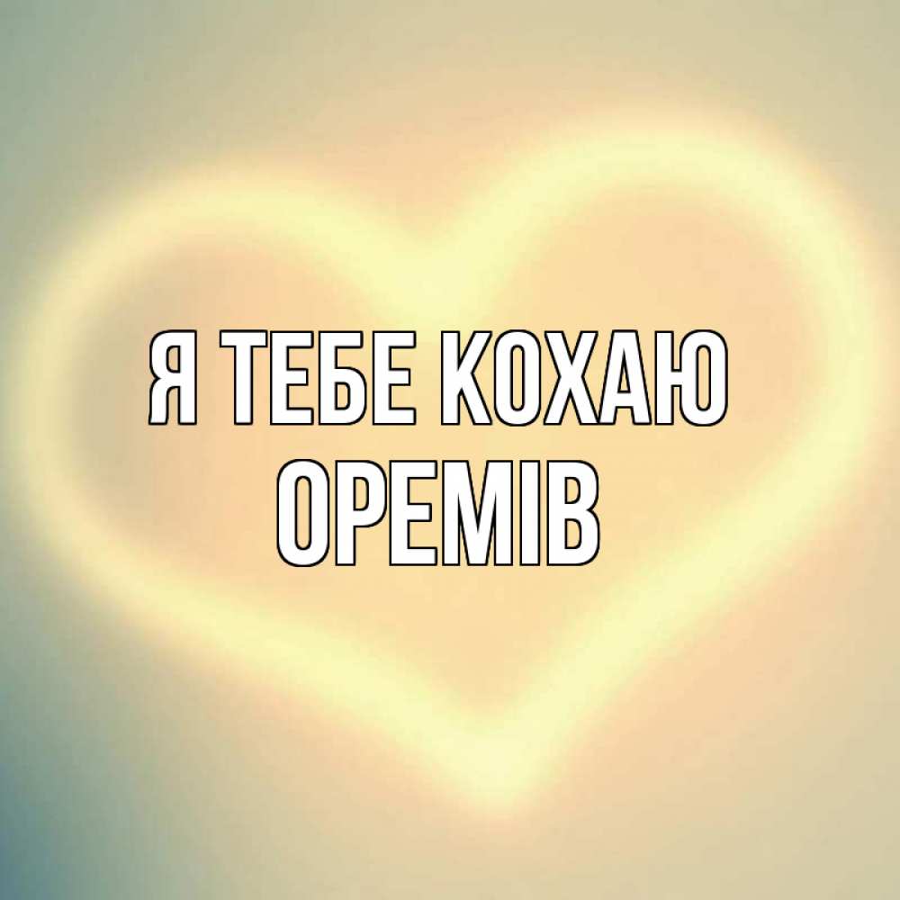 Открытка на каждый день з підписом, Оремів Я тебе кохаю сердце Прикольна листівка з побажанням онлайн скачати безкоштовно 