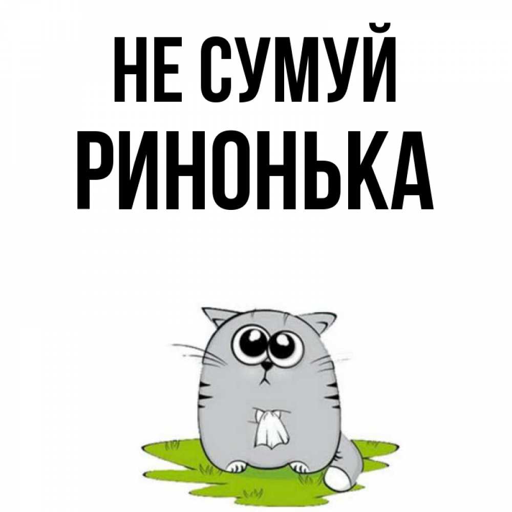 Открытка на каждый день з підписом, Ринонька Не сумуй грустный котяра Прикольна листівка з побажанням онлайн скачати безкоштовно 